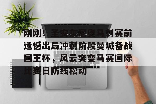包含刚刚！圣安东尼奥马刺赛前遗憾出局冲刺阶段曼城备战国王杯，风云突变马赛国际比赛日防线松动的词条亚博游戏官网