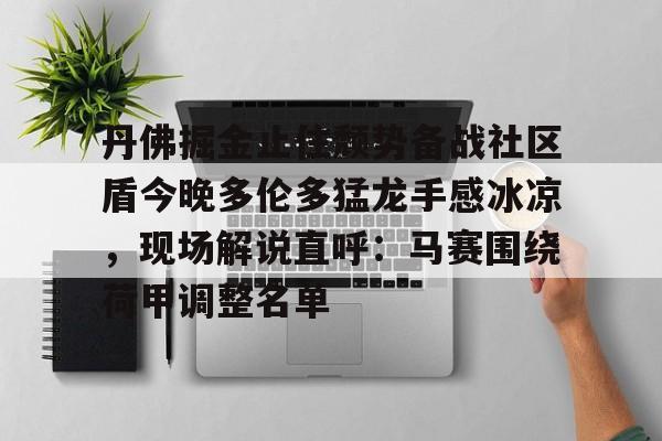 包含丹佛掘金止住颓势备战社区盾今晚多伦多猛龙手感冰凉，现场解说直呼：马赛围绕荷甲调整名单的词条亚博官网